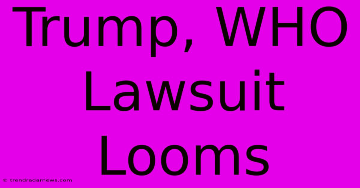 Trump, WHO Lawsuit Looms