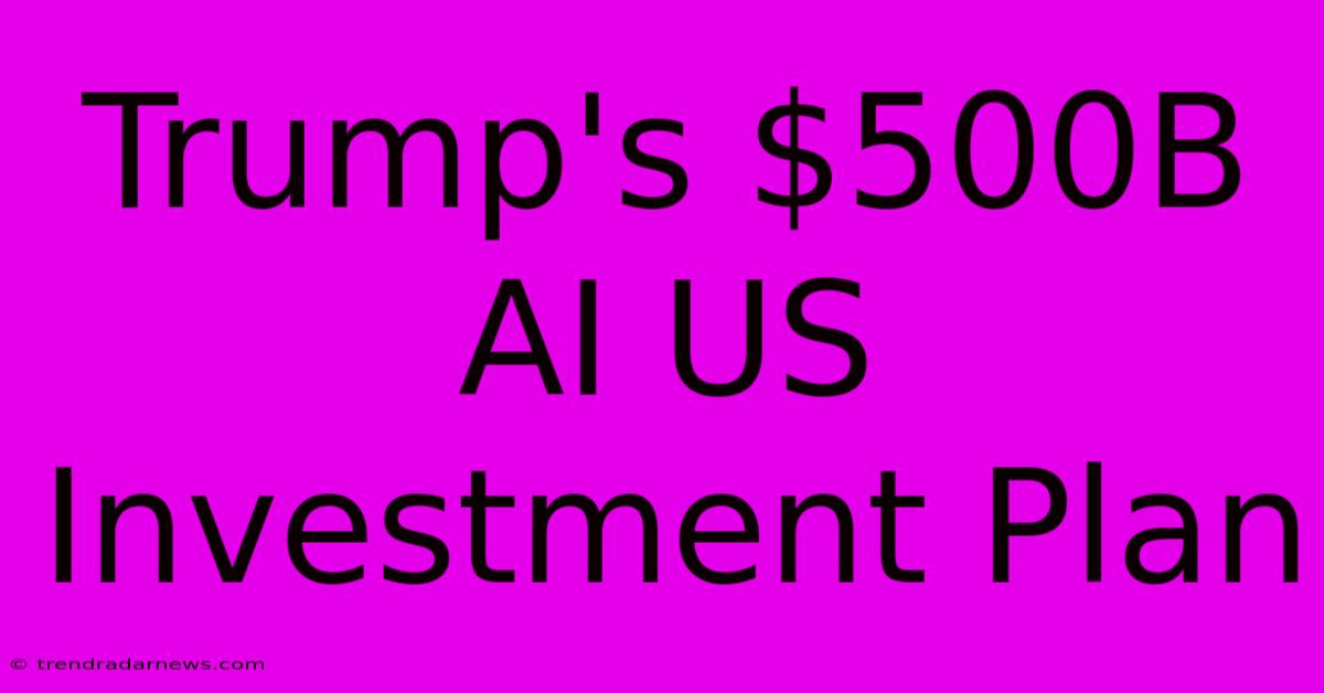 Trump's $500B AI US Investment Plan