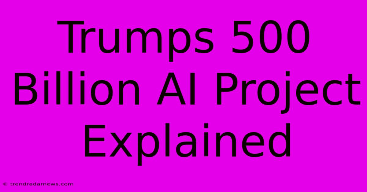 Trumps 500 Billion AI Project Explained