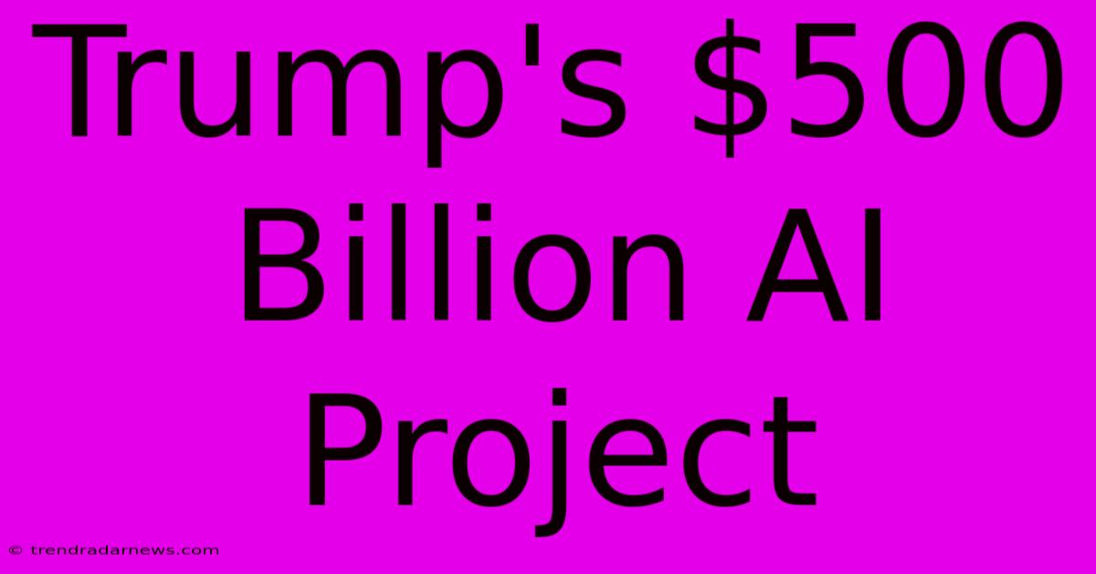 Trump's $500 Billion AI Project