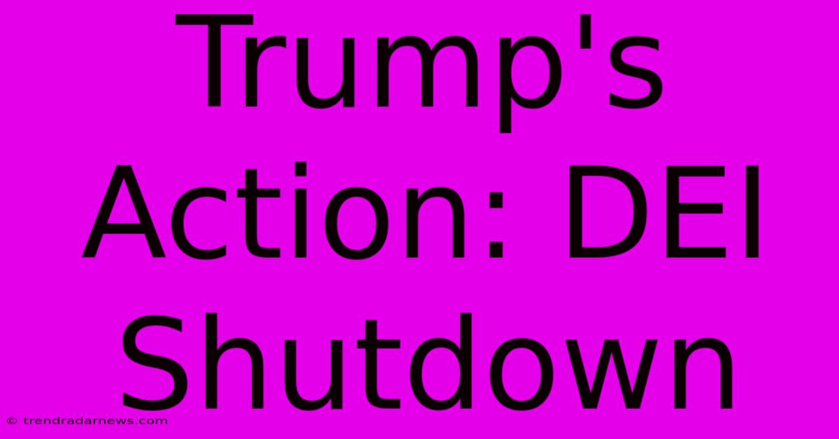 Trump's Action: DEI Shutdown