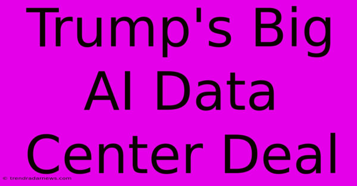 Trump's Big AI Data Center Deal