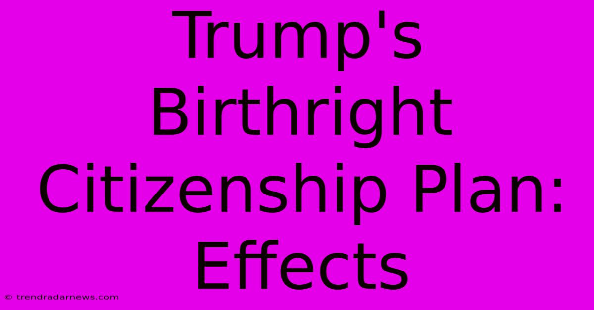 Trump's Birthright Citizenship Plan: Effects