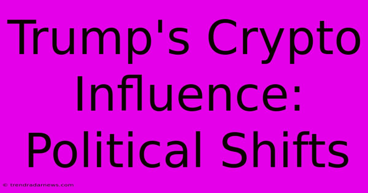 Trump's Crypto Influence: Political Shifts