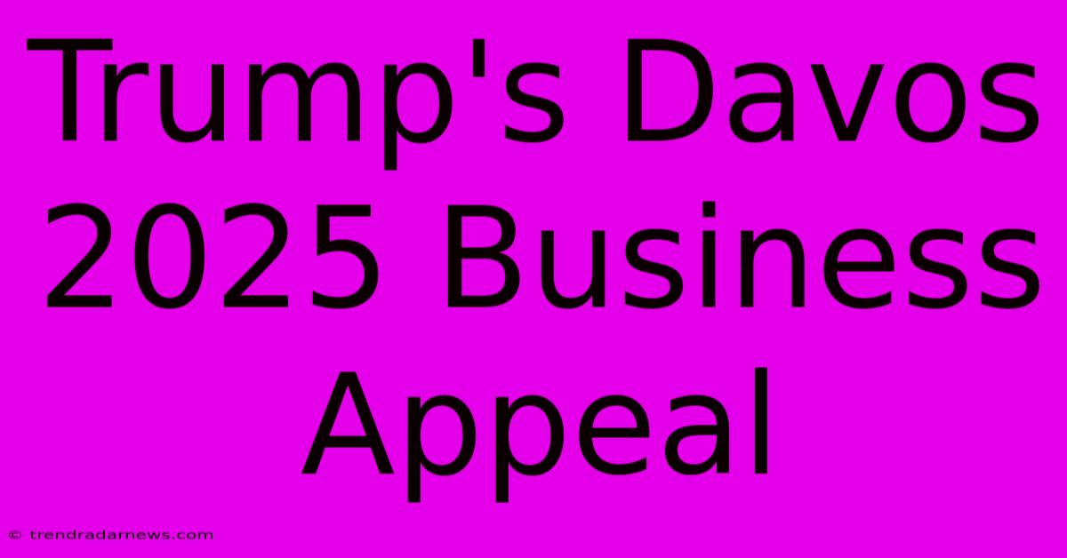 Trump's Davos 2025 Business Appeal