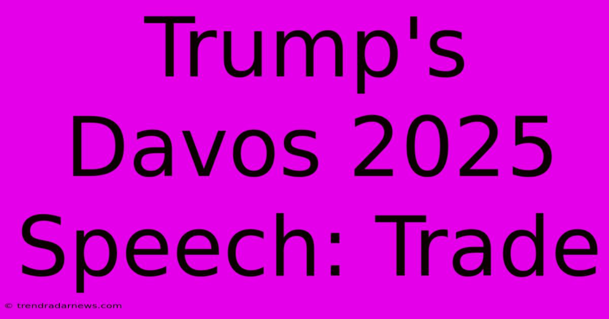 Trump's Davos 2025 Speech: Trade