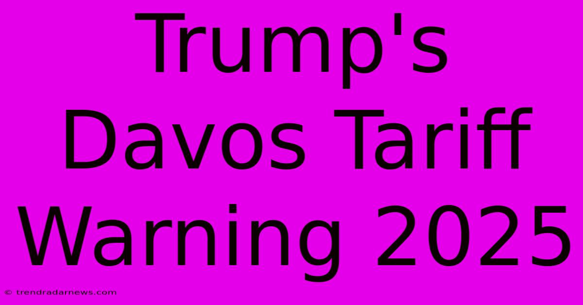 Trump's Davos Tariff Warning 2025