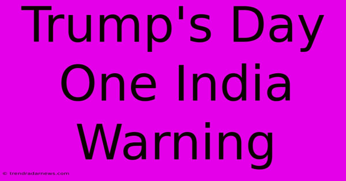 Trump's Day One India Warning