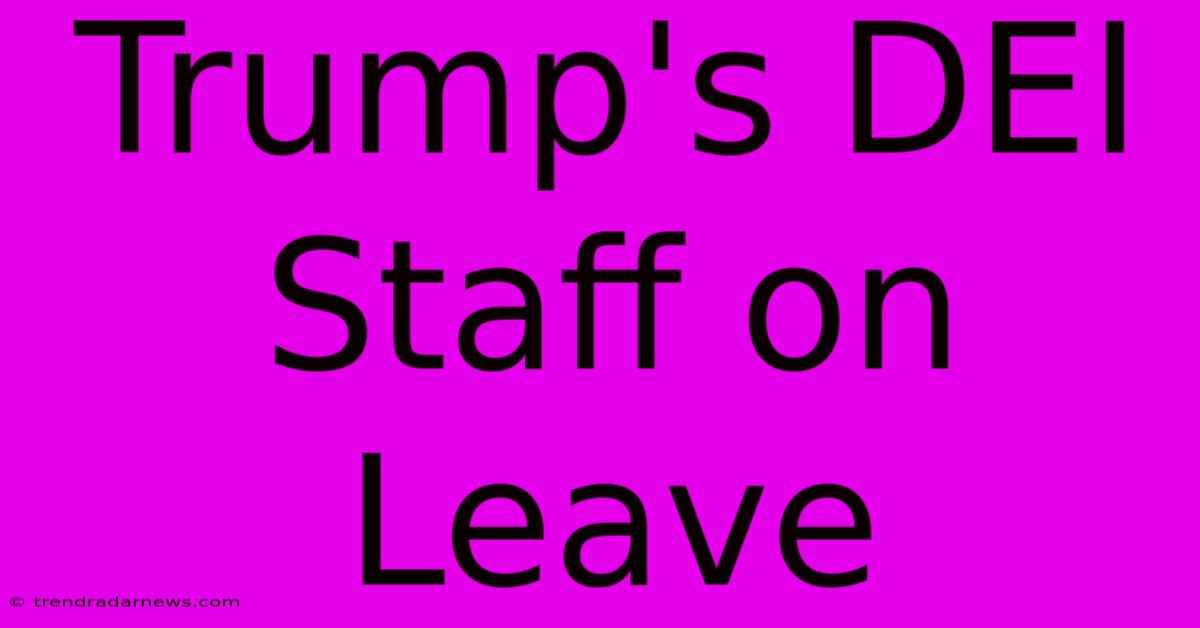 Trump's DEI Staff On Leave