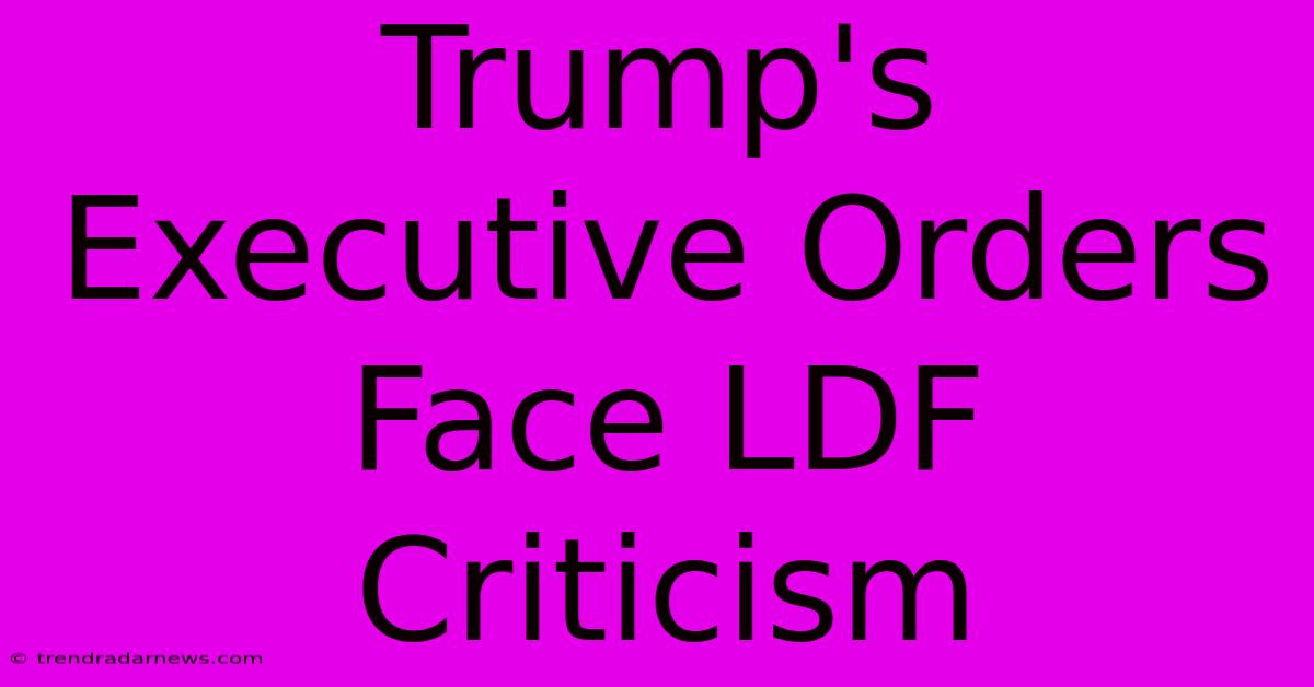 Trump's Executive Orders Face LDF Criticism