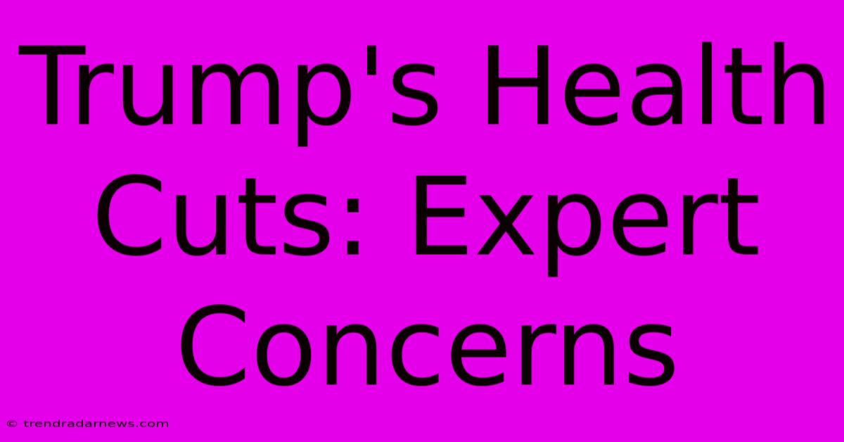 Trump's Health Cuts: Expert Concerns