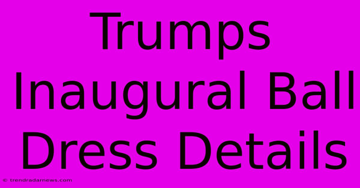 Trumps Inaugural Ball Dress Details