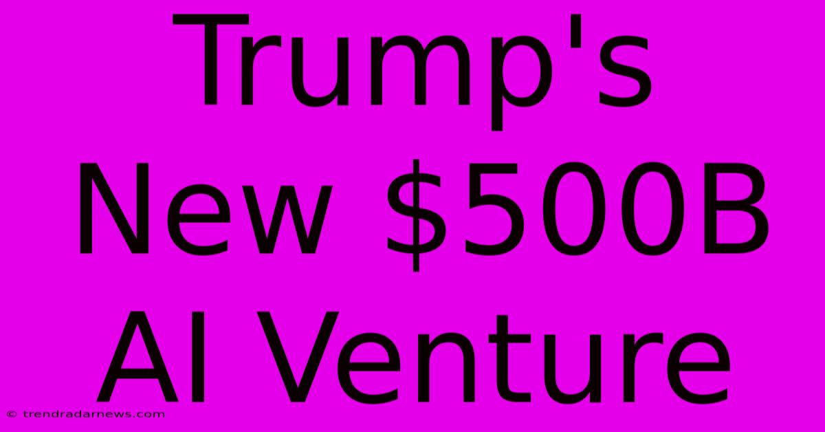 Trump's New $500B AI Venture