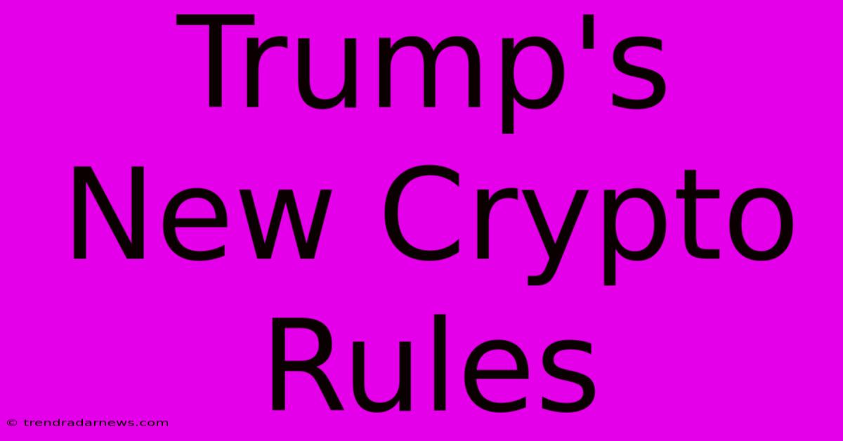 Trump's New Crypto Rules