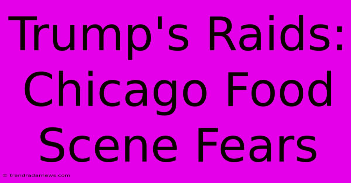 Trump's Raids: Chicago Food Scene Fears