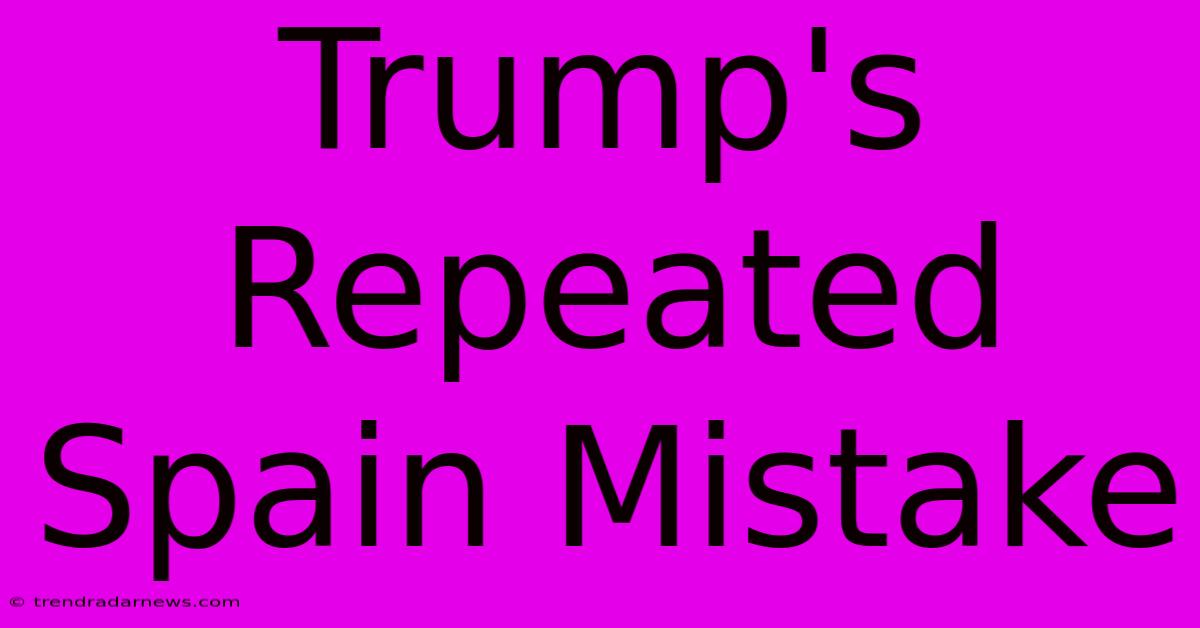 Trump's Repeated Spain Mistake