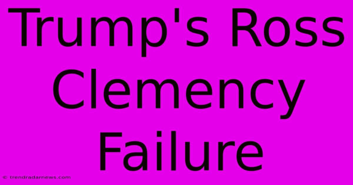 Trump's Ross Clemency Failure