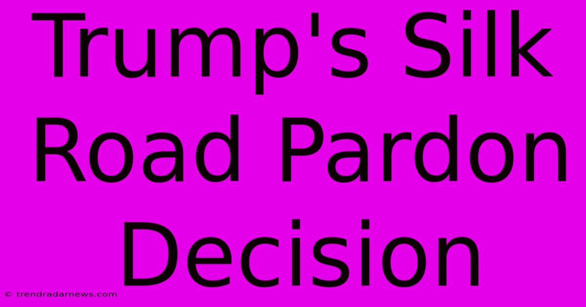 Trump's Silk Road Pardon Decision