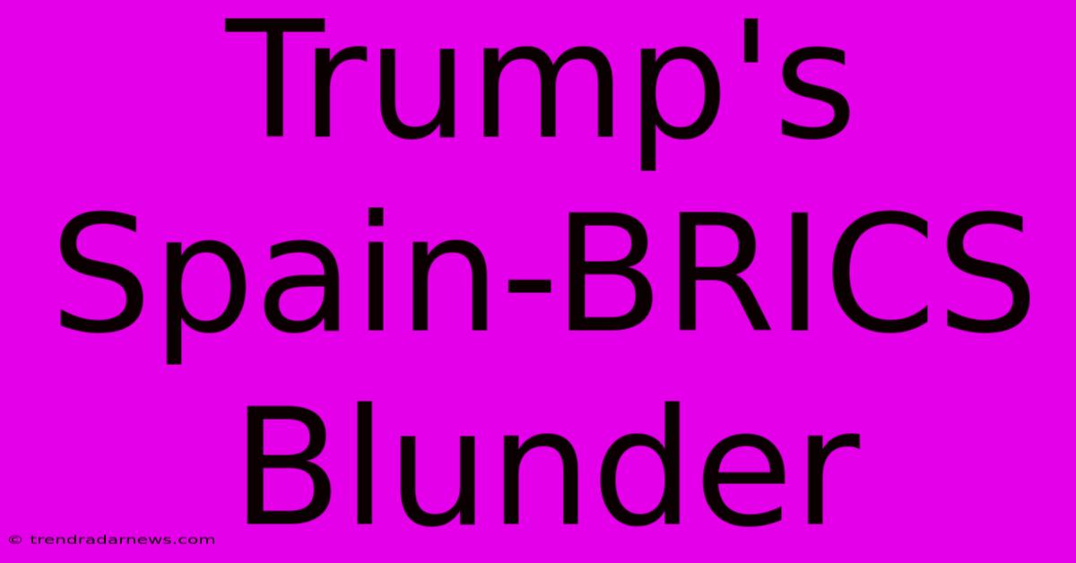 Trump's Spain-BRICS Blunder