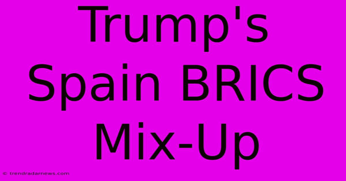 Trump's Spain BRICS Mix-Up