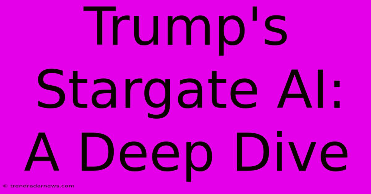 Trump's Stargate AI: A Deep Dive