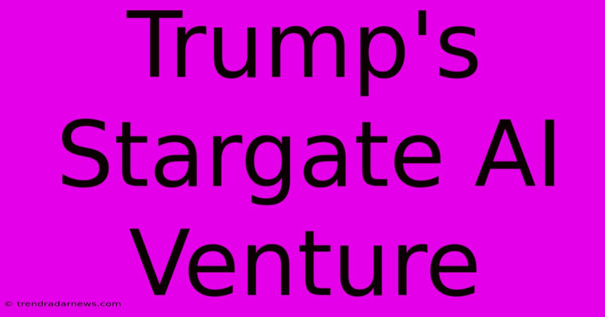 Trump's Stargate AI Venture