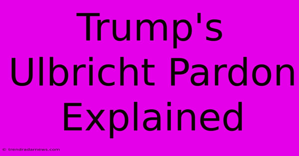 Trump's Ulbricht Pardon Explained