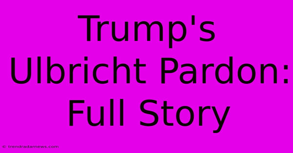 Trump's Ulbricht Pardon: Full Story