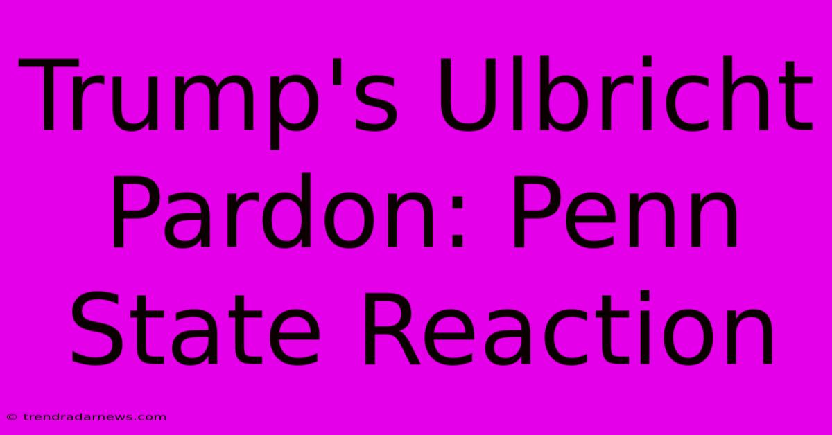 Trump's Ulbricht Pardon: Penn State Reaction