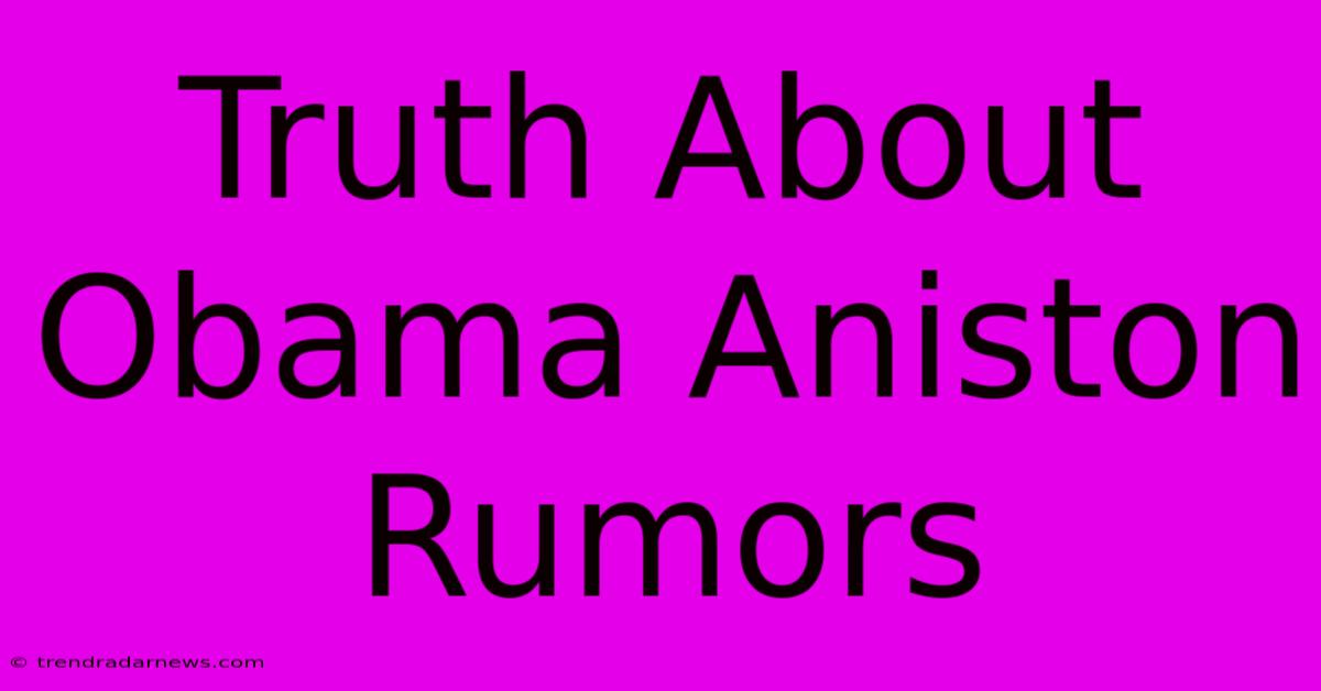 Truth About Obama Aniston Rumors