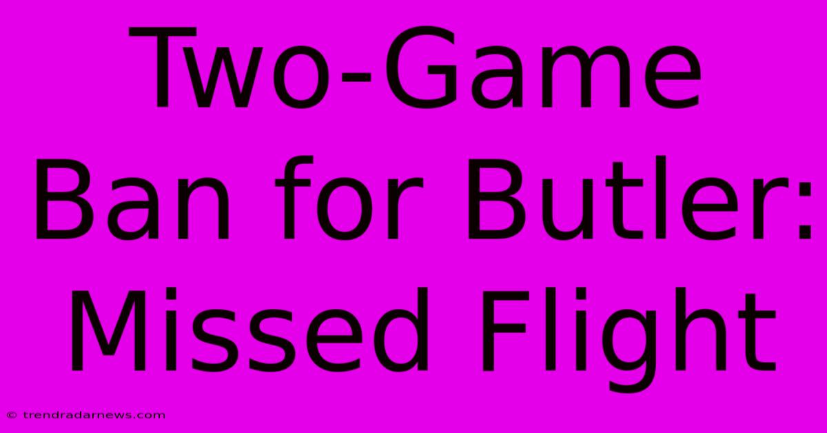 Two-Game Ban For Butler: Missed Flight