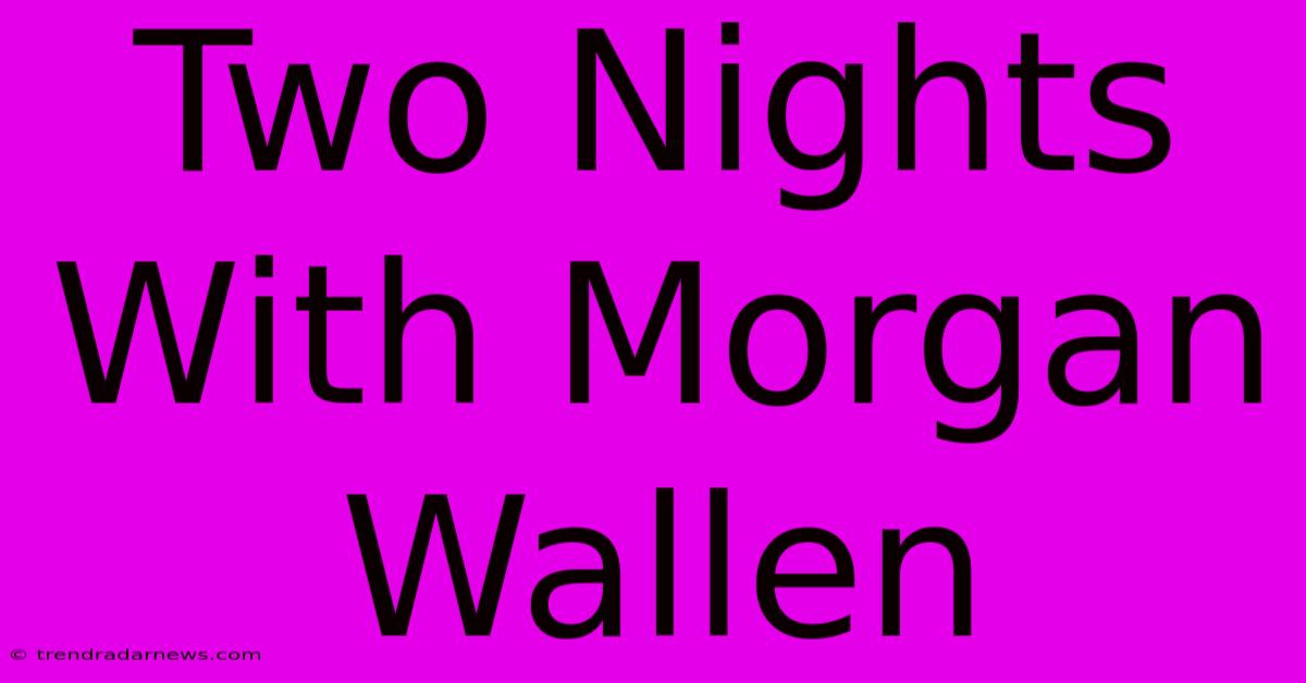 Two Nights With Morgan Wallen