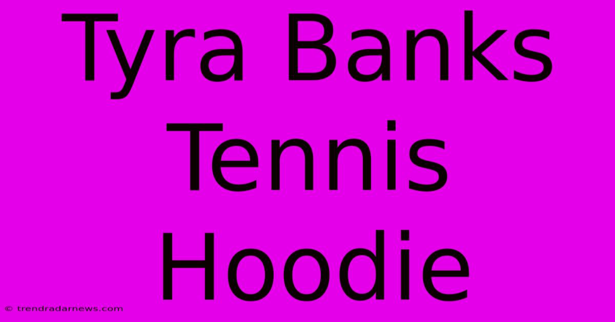 Tyra Banks Tennis Hoodie