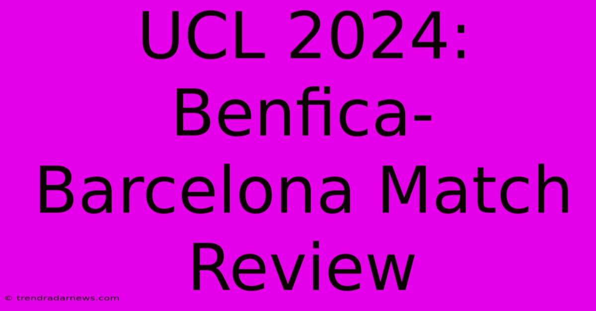 UCL 2024: Benfica-Barcelona Match Review