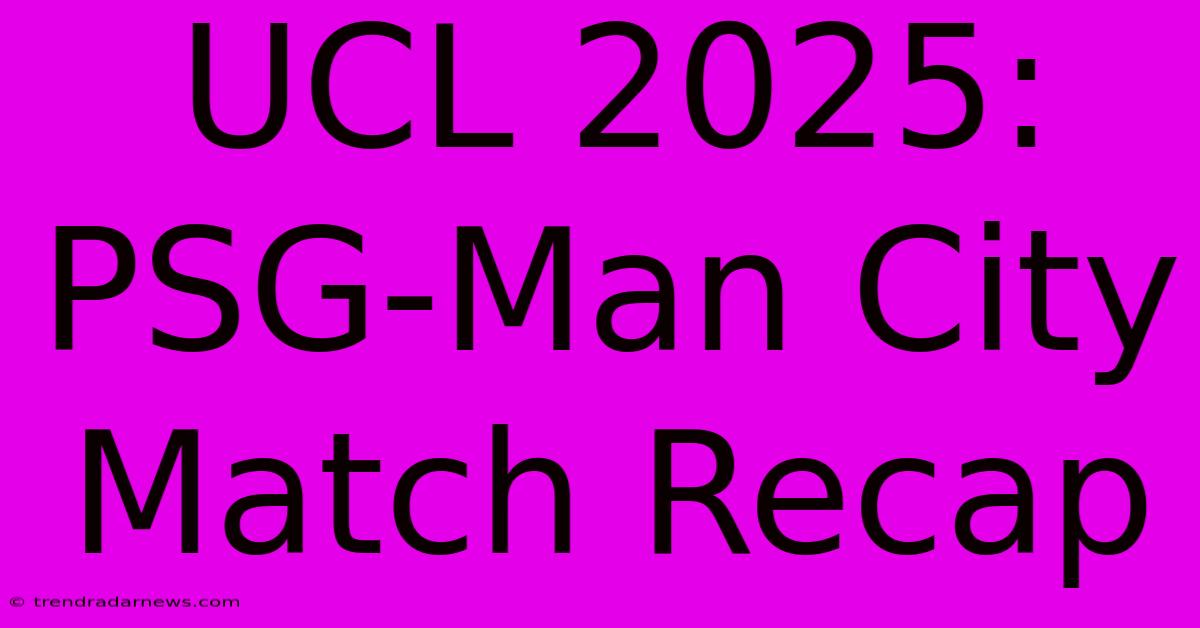 UCL 2025: PSG-Man City Match Recap