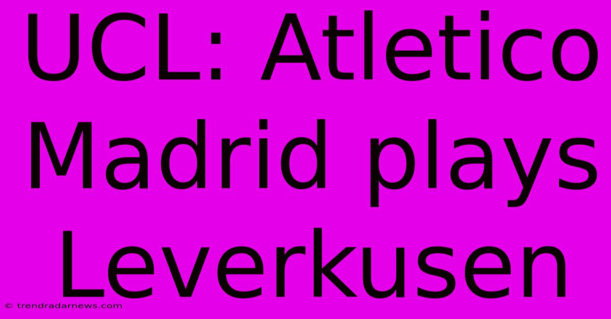 UCL: Atletico Madrid Plays Leverkusen