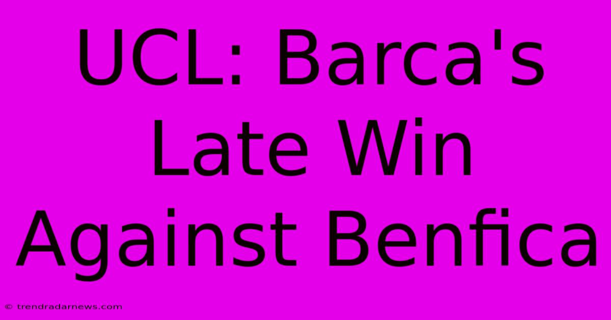 UCL: Barca's Late Win Against Benfica