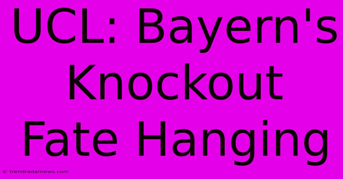 UCL: Bayern's Knockout Fate Hanging