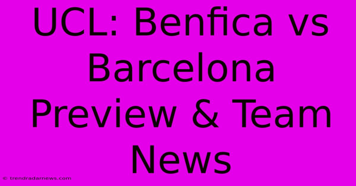 UCL: Benfica Vs Barcelona Preview & Team News