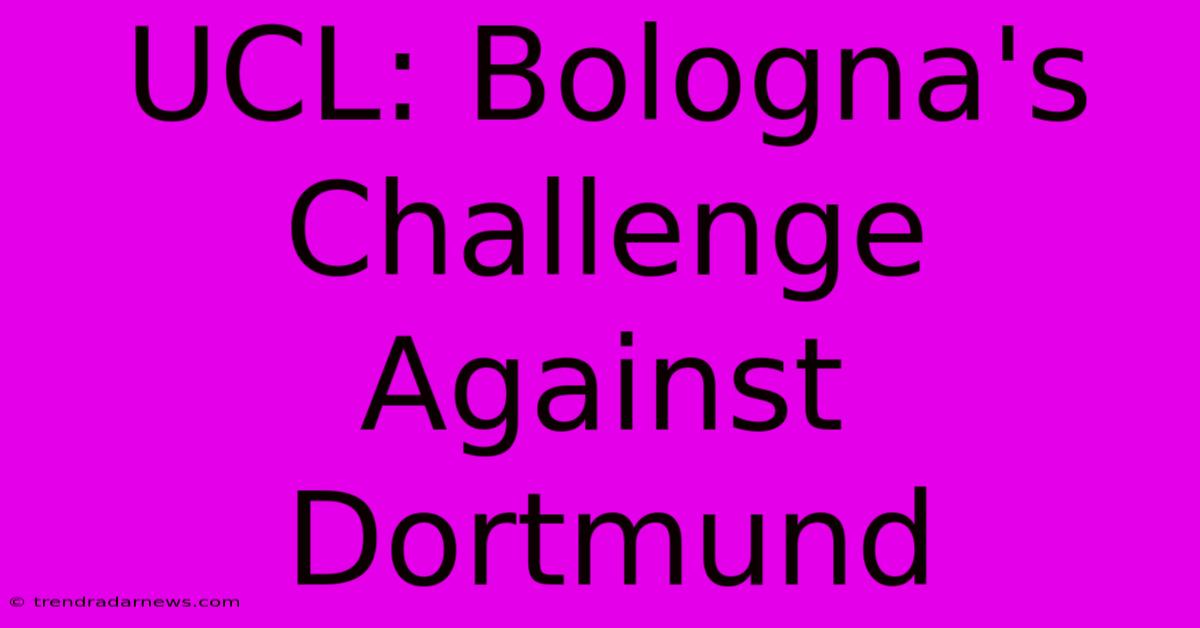 UCL: Bologna's Challenge Against Dortmund