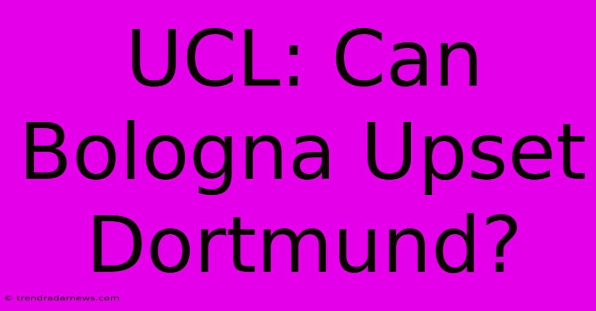 UCL: Can Bologna Upset Dortmund?