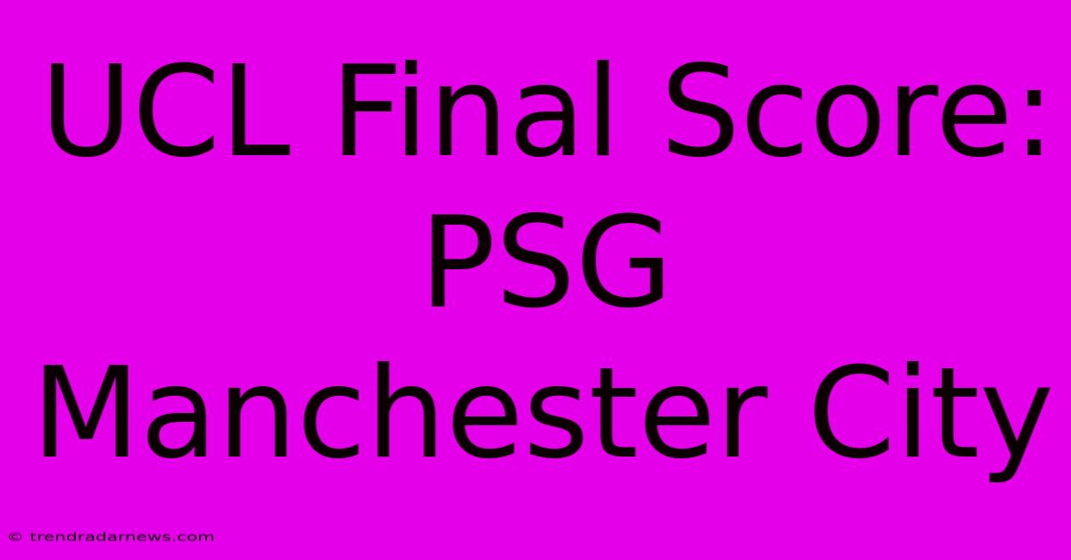 UCL Final Score: PSG Manchester City