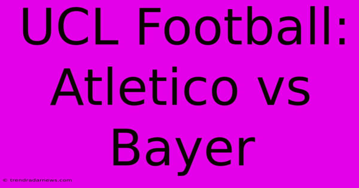 UCL Football: Atletico Vs Bayer