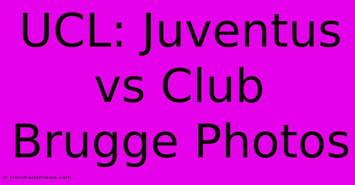 UCL: Juventus Vs Club Brugge Photos