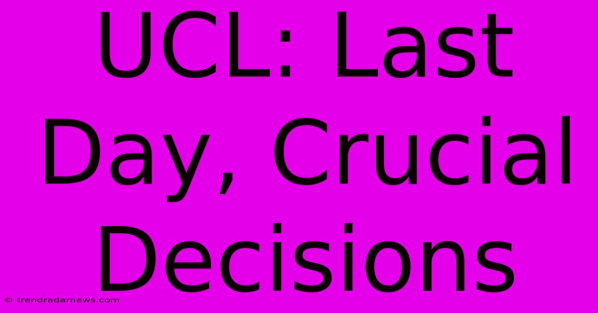 UCL: Last Day, Crucial Decisions