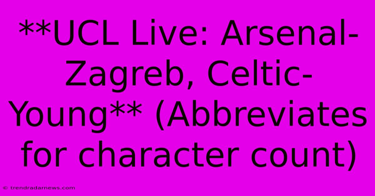 **UCL Live: Arsenal-Zagreb, Celtic-Young** (Abbreviates For Character Count)