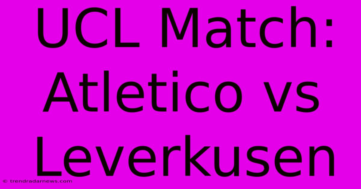 UCL Match: Atletico Vs Leverkusen