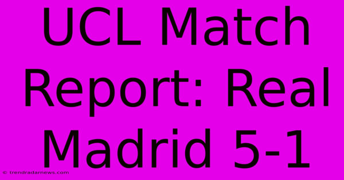 UCL Match Report: Real Madrid 5-1