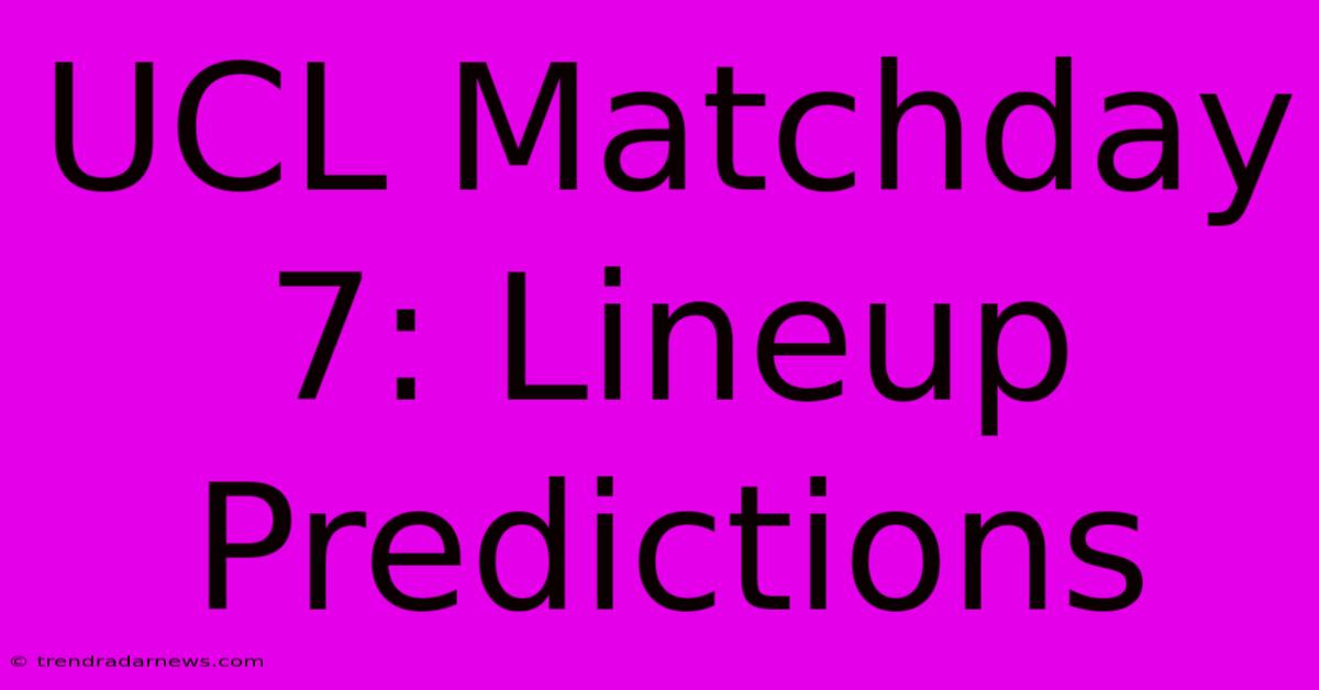 UCL Matchday 7: Lineup Predictions