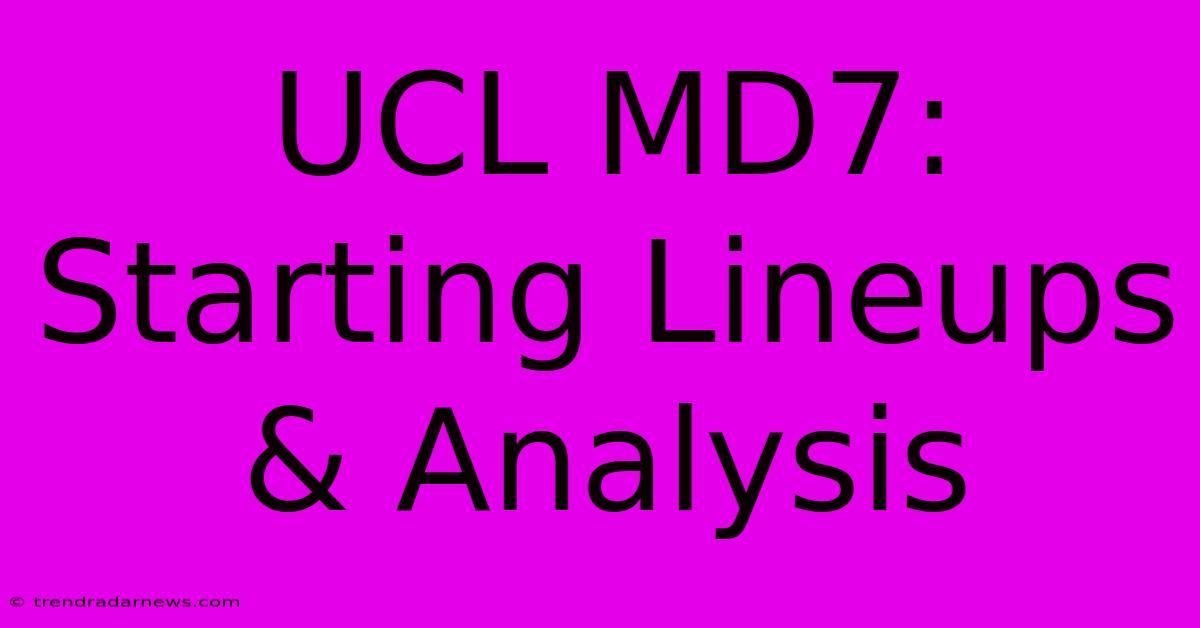 UCL MD7: Starting Lineups & Analysis